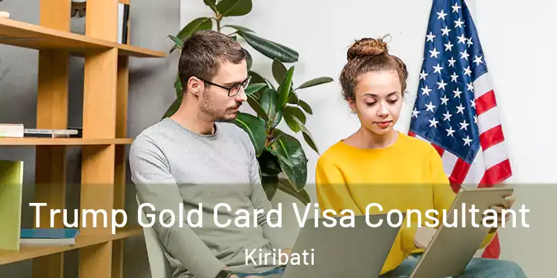 Trump Gold Card Visa Consultant Kiribati